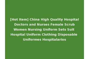 [Hot Item] China High Quality Hospital Doctors and Nurses Female Scrub Women Nursing Uniform Sets Suit Hospital Uniform Clothing Disposable Uniformes Hospitalarios