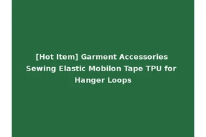 [Hot Item] Garment Accessories Sewing Elastic Mobilon Tape TPU for Hanger Loops