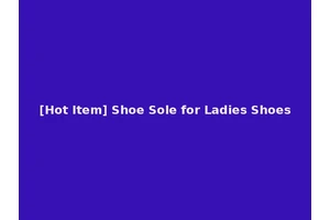 [Hot Item] Shoe Sole for Ladies Shoes