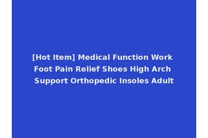 [Hot Item] Medical Function Work Foot Pain Relief Shoes High Arch Support Orthopedic Insoles Adult