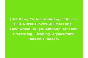 [Hot Item] Customizable Logo 16-Inch Blue Nitrile Gloves. 400mm Long, Food Grade. Tough, Anti-Slip. for Food Processing, Cleaning, Aquaculture, Industrial Repair.