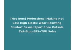 [Hot Item] Professional Making Hot Sale High Elastic Wear Resisting Comfort Casual Sport Shoe Outsole EVA-Etpu-EPS+TPU Soles