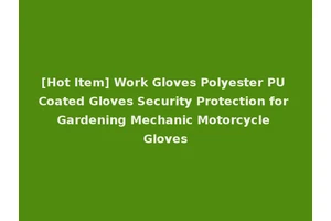 [Hot Item] Work Gloves Polyester PU Coated Gloves Security Protection for Gardening Mechanic Motorcycle Gloves