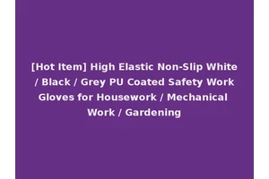 [Hot Item] High Elastic Non-Slip White / Black / Grey PU Coated Safety Work Gloves for Housework / Mechanical Work / Gardening