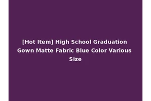[Hot Item] High School Graduation Gown Matte Fabric Blue Color Various Size
