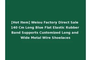 [Hot Item] Weiou Factory Direct Sale 140 Cm Long Blue Flat Elastic Rubber Band Supports Customized Long and Wide Metal Wire Shoelaces