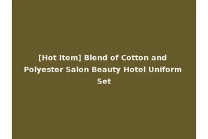 [Hot Item] Blend of Cotton and Polyester Salon Beauty Hotel Uniform Set