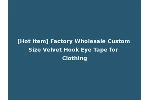 [Hot Item] Factory Wholesale Custom Size Velvet Hook Eye Tape for Clothing