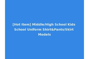 [Hot Item] Middle/High School Kids School Uniform Shirt&Pants/Skirt Models