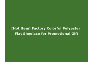 [Hot Item] Factory Colorful Polyester Flat Shoelace for Promotional Gift