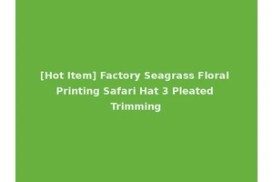 [Hot Item] Factory Seagrass Floral Printing Safari Hat 3 Pleated Trimming