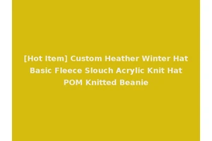 [Hot Item] Custom Heather Winter Hat Basic Fleece Slouch Acrylic Knit Hat POM Knitted Beanie