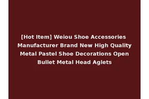 [Hot Item] Weiou Shoe Accessories Manufacturer Brand New High Quality Metal Pastel Shoe Decorations Open Bullet Metal Head Aglets