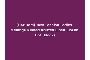 [Hot Item] New Fashion Ladies Melange Ribbed Knitted Linen Cloche Hat (black)