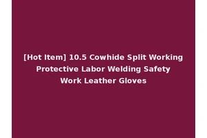 [Hot Item] 10.5 Cowhide Split Working Protective Labor Welding Safety Work Leather Gloves