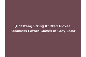 [Hot Item] String Knitted Gloves Seamless Cotton Gloves in Grey Color