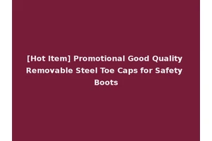 [Hot Item] Promotional Good Quality Removable Steel Toe Caps for Safety Boots