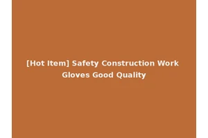 [Hot Item] Safety Construction Work Gloves Good Quality