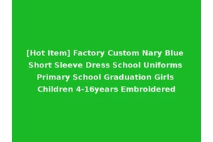 [Hot Item] Factory Custom Nary Blue Short Sleeve Dress School Uniforms Primary School Graduation Girls Children 4-16years Embroidered