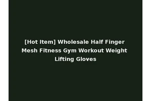 [Hot Item] Wholesale Half Finger Mesh Fitness Gym Workout Weight Lifting Gloves