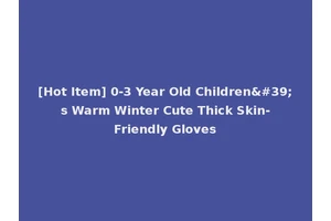 [Hot Item] 0-3 Year Old Children's Warm Winter Cute Thick Skin-Friendly Gloves