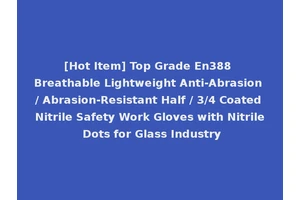 [Hot Item] Top Grade En388 Breathable Lightweight Anti-Abrasion / Abrasion-Resistant Half / 3/4 Coated Nitrile Safety Work Gloves with Nitrile Dots for Glass Industry