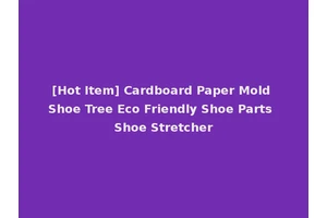 [Hot Item] Cardboard Paper Mold Shoe Tree Eco Friendly Shoe Parts Shoe Stretcher