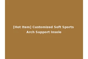 [Hot Item] Customized Soft Sports Arch Support Insole