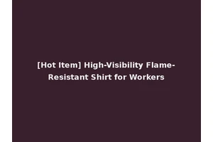 [Hot Item] High-Visibility Flame-Resistant Shirt for Workers