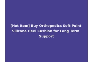 [Hot Item] Buy Orthopedics Soft Point Silicone Heel Cushion for Long Term Support