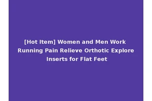 [Hot Item] Women and Men Work Running Pain Relieve Orthotic Explore Inserts for Flat Feet