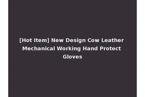 [Hot Item] New Design Cow Leather Mechanical Working Hand Protect Gloves