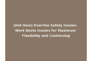 [Hot Item] Dual-Toe Safety Insoles Work Boots Insoles for Maximum Flexibility and Cushioning
