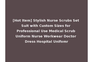 [Hot Item] Stylish Nurse Scrubs Set Suit with Custom Sizes for Professional Use Medical Scrub Uniform Nurse Workwear Doctor Dress Hospital Unifomr
