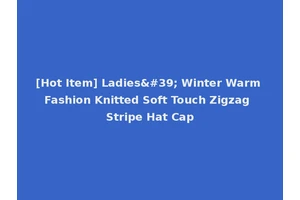 [Hot Item] Ladies' Winter Warm Fashion Knitted Soft Touch Zigzag Stripe Hat Cap