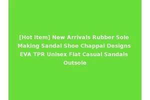 [Hot Item] New Arrivals Rubber Sole Making Sandal Shoe Chappal Designs EVA TPR Unisex Flat Casual Sandals Outsole