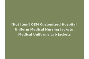 [Hot Item] OEM Customized Hospital Uniform Medical Nursing Jackets Medical Uniforms Lab Jackets