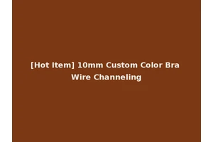 [Hot Item] 10mm Custom Color Bra Wire Channeling