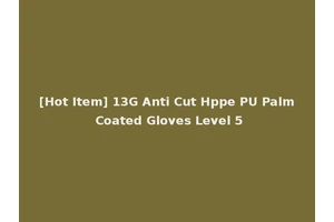 [Hot Item] 13G Anti Cut Hppe PU Palm Coated Gloves Level 5