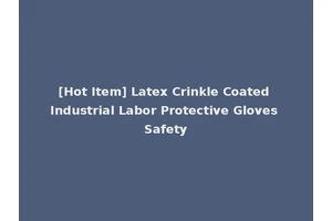 [Hot Item] Latex Crinkle Coated Industrial Labor Protective Gloves Safety