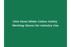 [Hot Item] White Cotton Safety Working Gloves for Industry Use