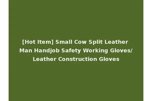 [Hot Item] Small Cow Split Leather Man Handjob Safety Working Gloves/Leather Construction Gloves