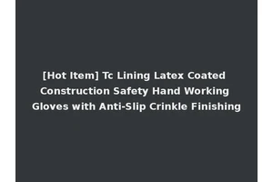 [Hot Item] Tc Lining Latex Coated Construction Safety Hand Working Gloves with Anti-Slip Crinkle Finishing