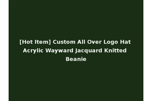 [Hot Item] Custom All Over Logo Hat Acrylic Wayward Jacquard Knitted Beanie