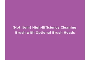 [Hot Item] High-Efficiency Cleaning Brush with Optional Brush Heads