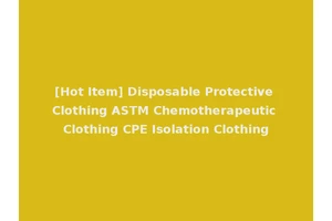 [Hot Item] Disposable Protective Clothing ASTM Chemotherapeutic Clothing CPE Isolation Clothing