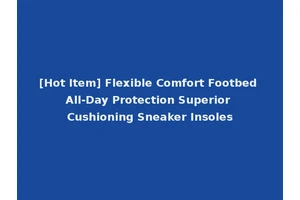 [Hot Item] Flexible Comfort Footbed All-Day Protection Superior Cushioning Sneaker Insoles