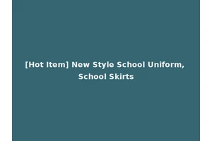 [Hot Item] New Style School Uniform, School Skirts