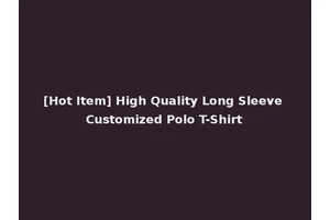 [Hot Item] High Quality Long Sleeve Customized Polo T-Shirt