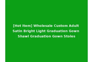 [Hot Item] Wholesale Custom Adult Satin Bright Light Graduation Gown Shawl Graduation Gown Stoles